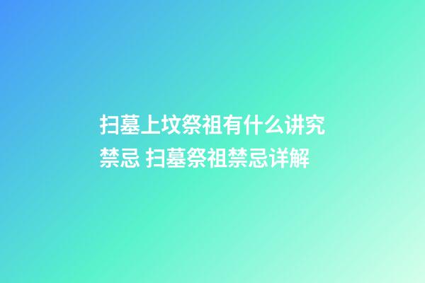 扫墓上坟祭祖有什么讲究禁忌 扫墓祭祖禁忌详解